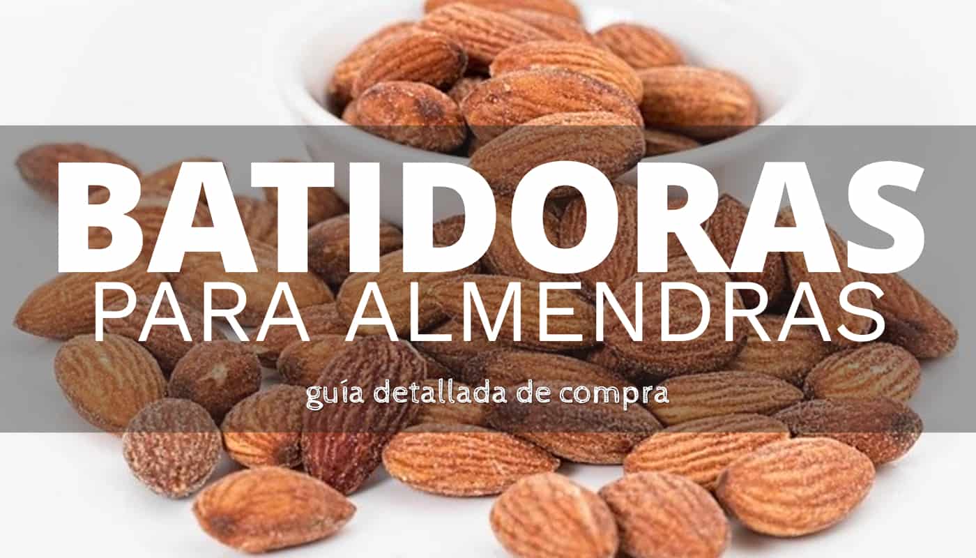 Las mejores batidoras para preparar las almendras