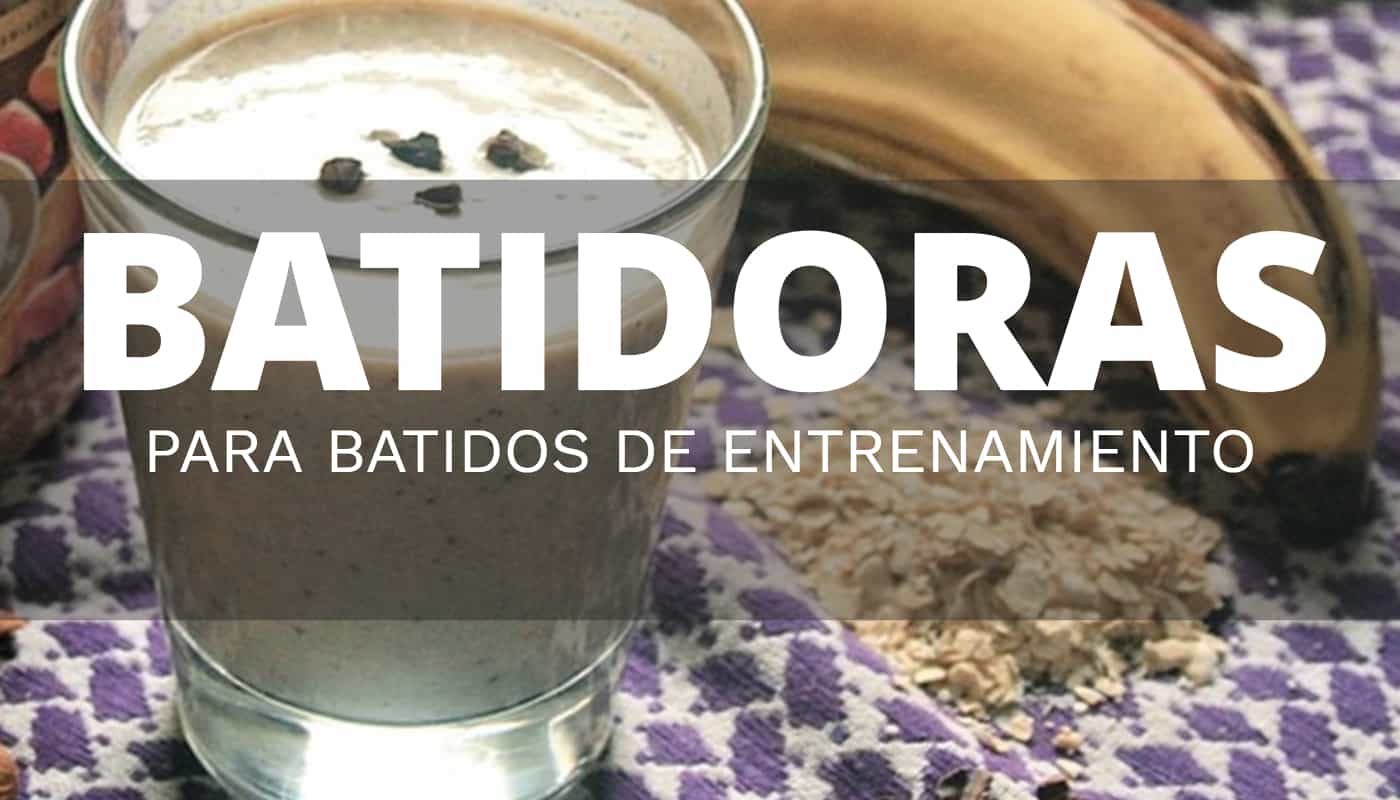 Qué batidora comprar para preparar batidos de entrenamiento