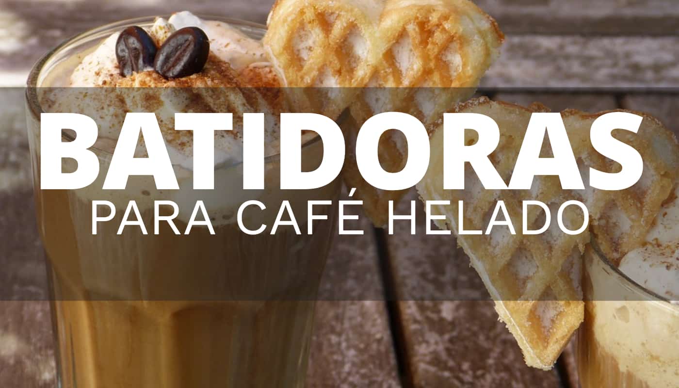 Qué batidora comprar para preparar café helado