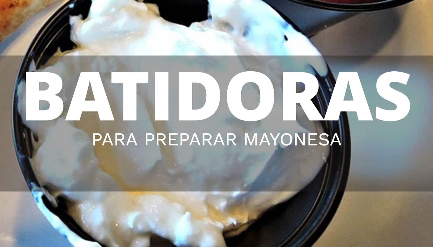 Cuál es la mejor batidora para preparar mayonesa