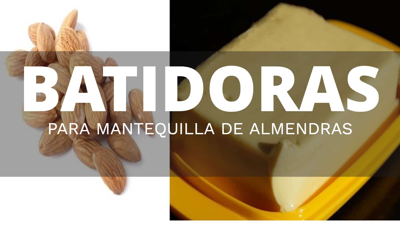 Las mejores batidora para preparar la mantequilla de almendras